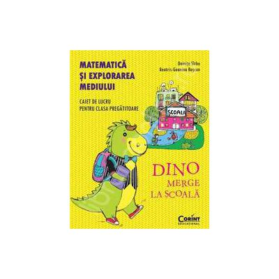 Dino merge la scoala. Matematica si explorarea mediului. Caiet de lucru pentru clasa pregatitoare