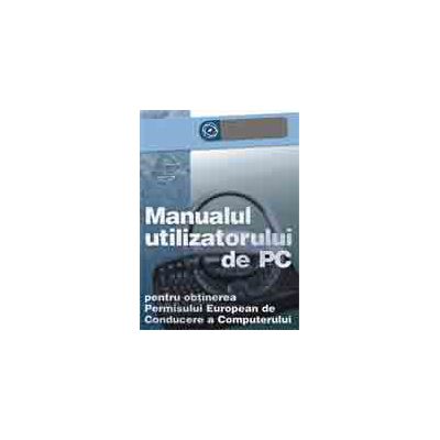 Manualul utilizatorului de PC - pentru obtinerea Permisului ECDL
