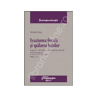 Evaziunea fiscala si spalarea banilor, Editia a 3-a Legea nr. 241/2005  (Comentariu pe articole. Practica judiciara)