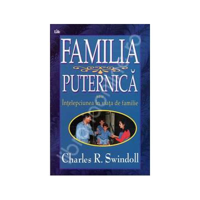 Familia puternica. Intelepciune in viata de familie