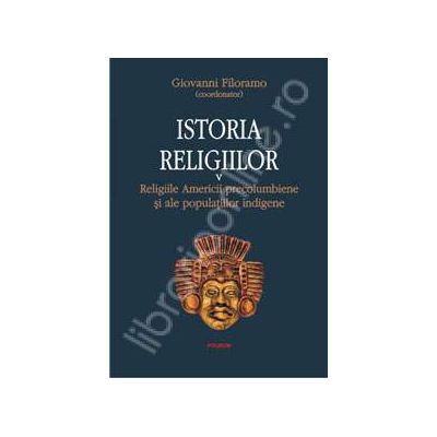 Istoria religiilor Volumul. V (Religiile Americii precolumbiene si ale populatiilor indigene)