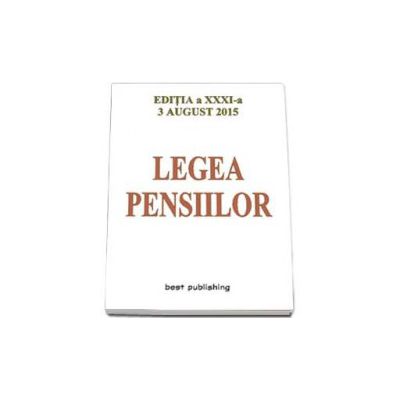 Legea pensiilor - Actualizata la 3 august 2015 - Editia a XXXI-a