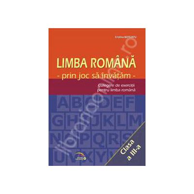 Limba romana prin joc sa invatam. Culegere de exercitii pentru limba romana clasa a III-a