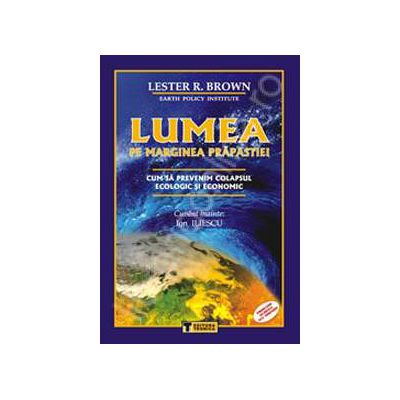 Lumea pe marginea prapastiei (Cum sa prevenim colapsul ecologic si economic)