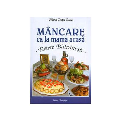 Mancare ca la mama acasa. Retete Batranesti