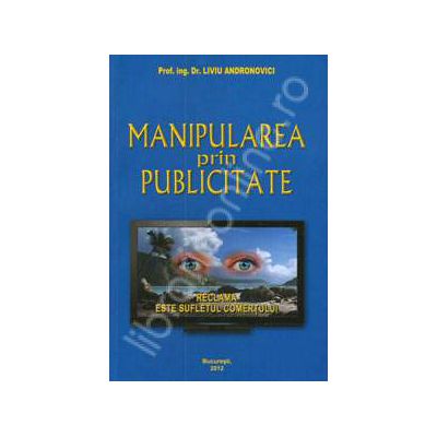 Manipularea prin publicitate (Reclama este sufletul comertului)