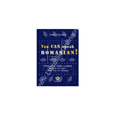 YOU CAN SPEAK ROMANIAN ! Manual de limba romana pentru cei care chiar vor s-o invete