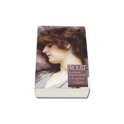 Captiva. Fugara - In cautarea timpului pierdut, Volumul. 5 (Marcel Proust)
