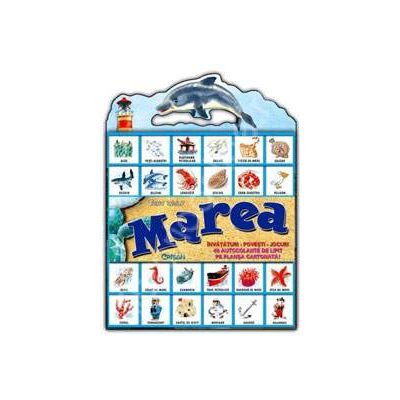 Marea. Invataturi, povesti, jocuri (Contine o plansa cartonata si 46 de autocolante)