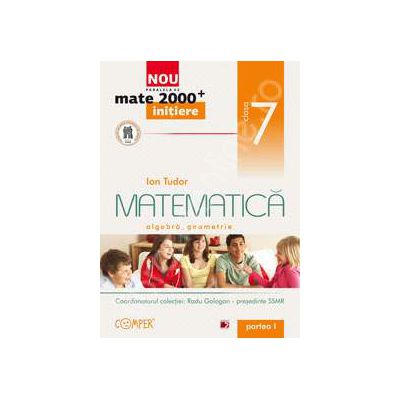 Mate 2000 pentru clasa a VII-a. Partea I, INITIERE. Matematica - Algebra, geometrie