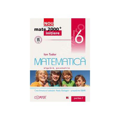 Mate 2000 pentru clasa a VI-a. Partea I, INITIERE. Matematica - Algebra, geometrie