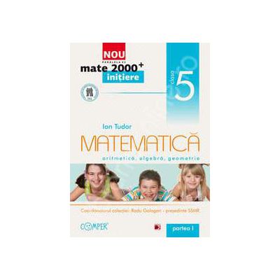 Mate 2000 pentru clasa a V-a. Partea I, INITIERE. Matematica - Aritmetica, algebra, geometrie