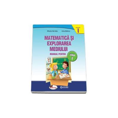 Matematica si explorarea mediului, manual pentru clasa I - Semestrul I (Anina Badescu)