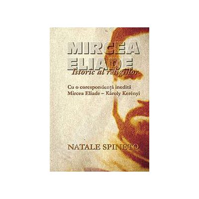 Mircea Eliade. Istoric al religiilor