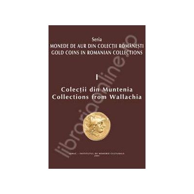 Monede de aur din colectii romanesti. Colectii din Muntenia (volumul 1)