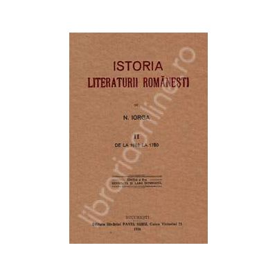 Nicolae Iorga. Istoria Literaturii Romanesti. Volumul 2 (Cea mai importanta sinteza. Unica reproducere a editiei din 1925)