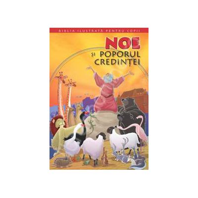 Noe si poporul credintei. Biblia pentru copii, volumul 1