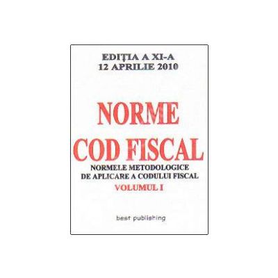 Norme metodologice de aplicare a Codului fiscal - Volumul I actualizata la 12 aprilie 2010 (Editia a XI-a)