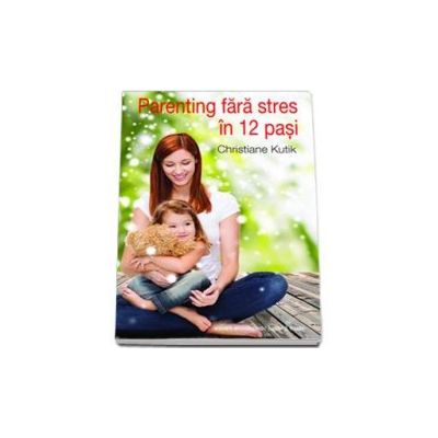 Parenting fara stres in 12 pasi (Christiane Kutik)