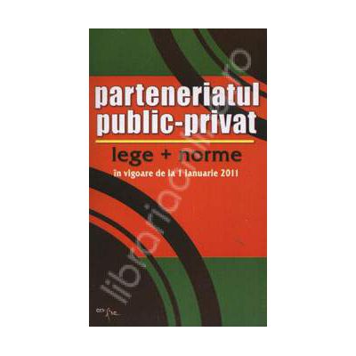 Parteneriatul public-privat. Lege + norme in vigoare de la 1 ianuarie 2011