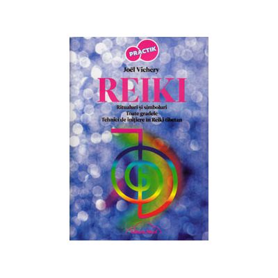 Reiki. Ritualuri si simboluri. Toate gradele. Tehnici de initiere in Reiki tibetan