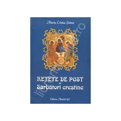 Retete de post si sarbatori crestine (Editia a IV-a)