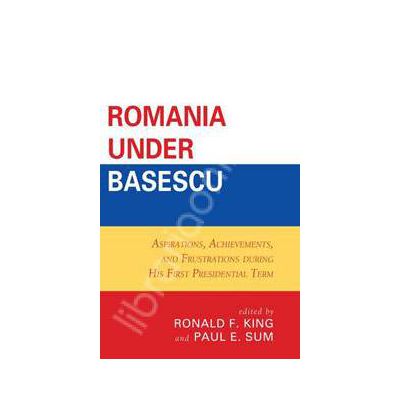 Romania in timpul lui Basescu: Aspiratii, Realizari si Frustrari din timpul primului mandat