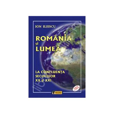 Romania si lumea. La confluenta secolelor XX si XXI