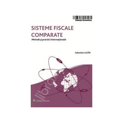 Sisteme fiscale comparate. Metode si practici internationale