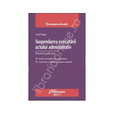 Suspendarea executarii actului administrativ (Practica judiciara)
