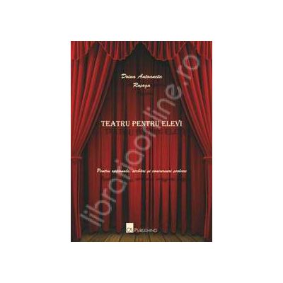 Teatru pentru elevi. Pentru optionale, serbari si concursuri scolare