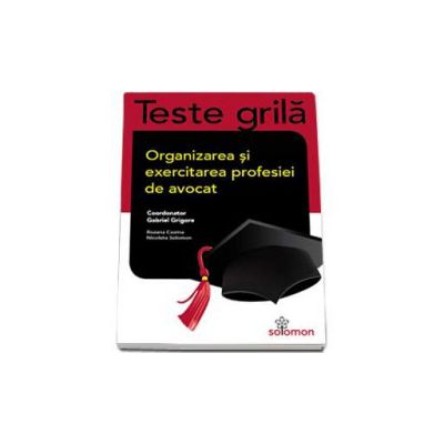 Teste grila - Organizarea si exercitarea profesiei de avocat - Contine 750 de grile