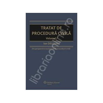 Tratat de procedura civila. Volumul I (Din perspectiva noului cod)