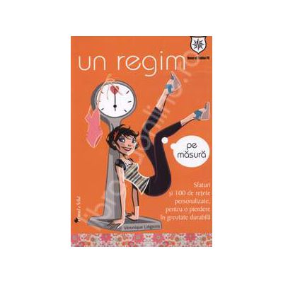 Un regim pe masura. Sfaturi si 100 de retete personalitate, pentru o pierdere in greutate durabila