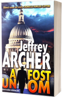 A fost un OM - Ultimul roman din istoria Cronicile Familiei Clifton (Jeffrey Archer)