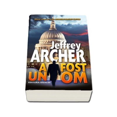 A fost un OM - Ultimul roman din istoria Cronicile Familiei Clifton (Jeffrey Archer)