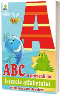 ABC si prietenii lor literele alfabetului (Prima mea carte de colorat)