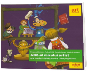 ABC-ul micului artist. Arte vizuale si abilitati practice. Clasa pregatitoare