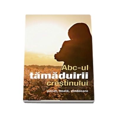 Abc-ul tamaduirii crestinuluI. Pacat, boala, vindecare