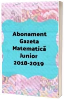 Abonament Gazeta Matematica Junior - 7 numere (ianuarie 2019 - iunie 2019   Vacanta)