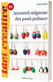 Accesorii mignone din pasta polimer ( Idei creative 92)