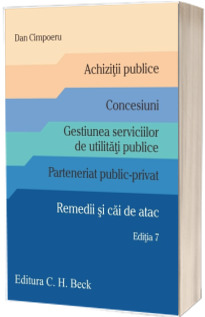 Achizitii publice. Concesiuni. Gestiunea serviciilor de utilitati publice. Parteneriat public-privat. Remedii si cai de atac. Editia 7