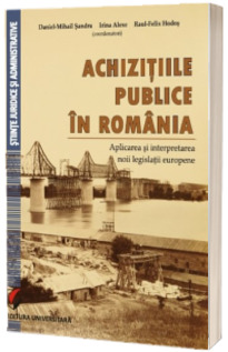 Achizitiile publice in Romania. Aplicarea si interpretarea noii legislatii europene