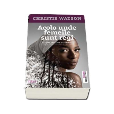 Acolo unde femeile sunt regi - Christie Watson