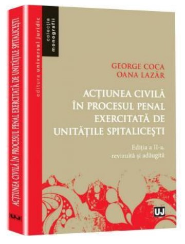 Actiunea civila in procesul penal exercitata de unitatile spitalicesti. Editia a II-a revizuita si adaugita