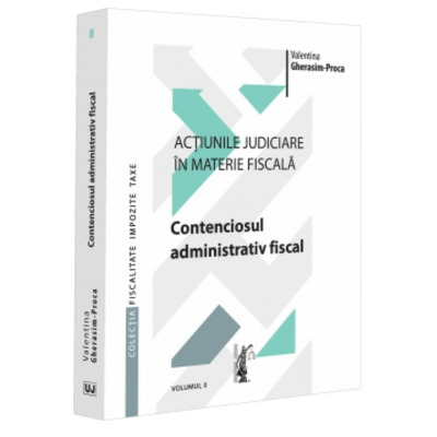 Actiunile judiciare in materie fiscala. Vol. II. Contenciosul administrativ fiscal