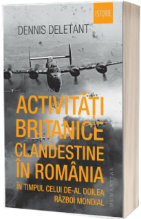 Activitati britanice clandestine in Romania in timpul celui de-al Doilea Razboi Mondial
