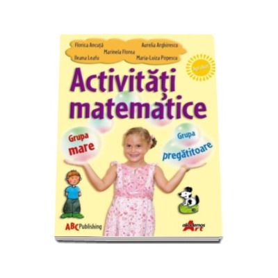 Activitati matematice - grupa mare si pregatitoare - Florica Ancuta si Aurelia Arghirescu