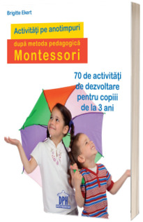 Activitati pe anotimpuri dupa metoda pedagogica Montessori - 70 de activitati de dezvoltare pentru copiii de la 3 ani