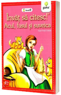 Acul, fusul si suveica. Invat sa citesc nivelul 0 (5-7 ani)